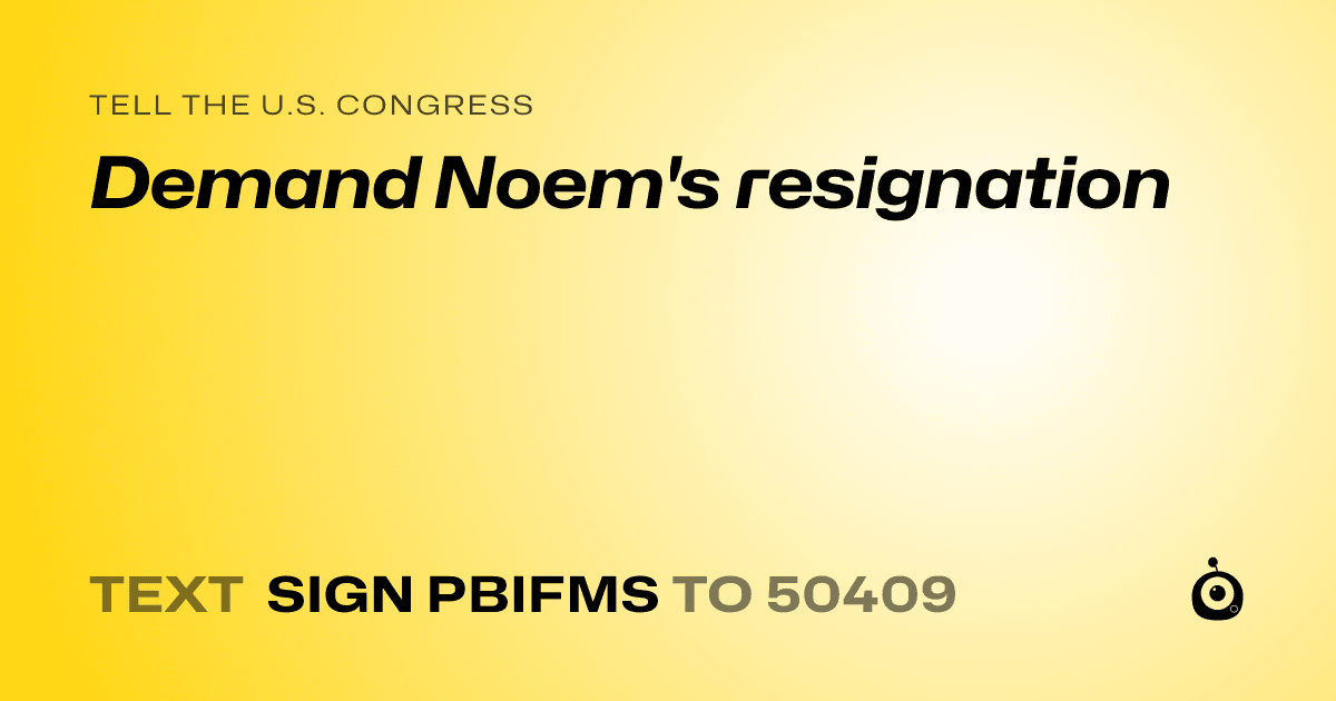 A shareable card that reads "tell the U.S. Congress: Demand Noem's resignation" followed by "text sign PBIFMS to 50409"