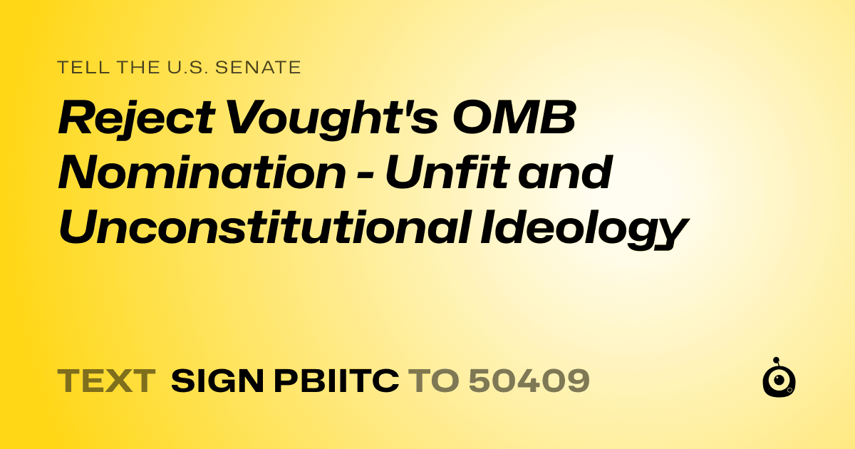 A shareable card that reads "tell the U.S. Senate: Reject Vought's OMB Nomination - Unfit and Unconstitutional Ideology" followed by "text sign PBIITC to 50409"