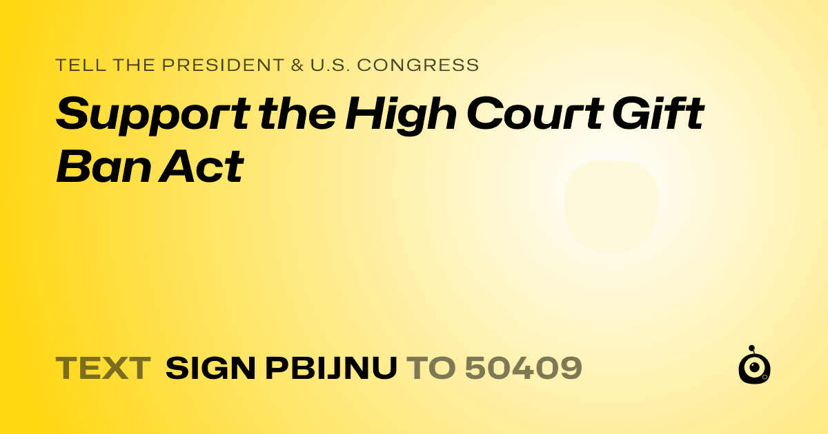 A shareable card that reads "tell the President & U.S. Congress: Support the High Court Gift Ban Act" followed by "text sign PBIJNU to 50409"