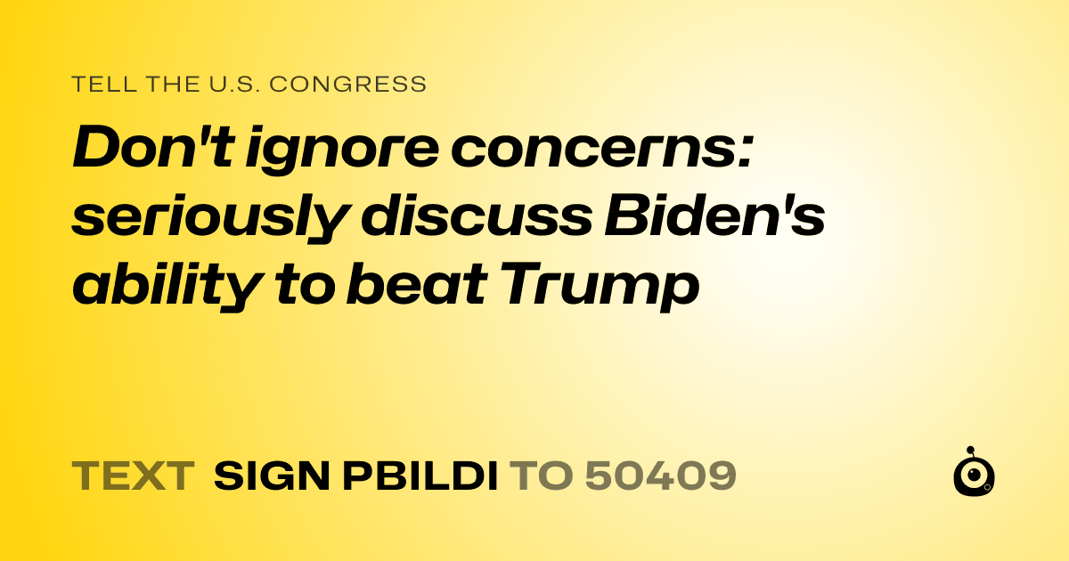 A shareable card that reads "tell the U.S. Congress: Don't ignore concerns: seriously discuss Biden's ability to beat Trump" followed by "text sign PBILDI to 50409"