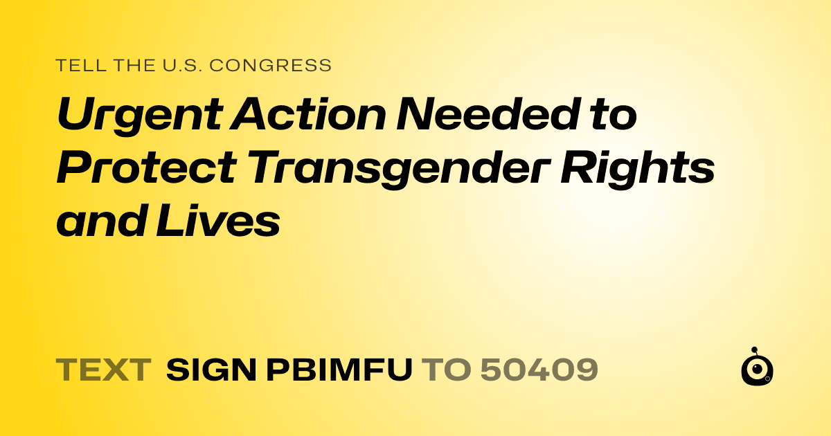A shareable card that reads "tell the U.S. Congress: Urgent Action Needed to Protect Transgender Rights and Lives" followed by "text sign PBIMFU to 50409"