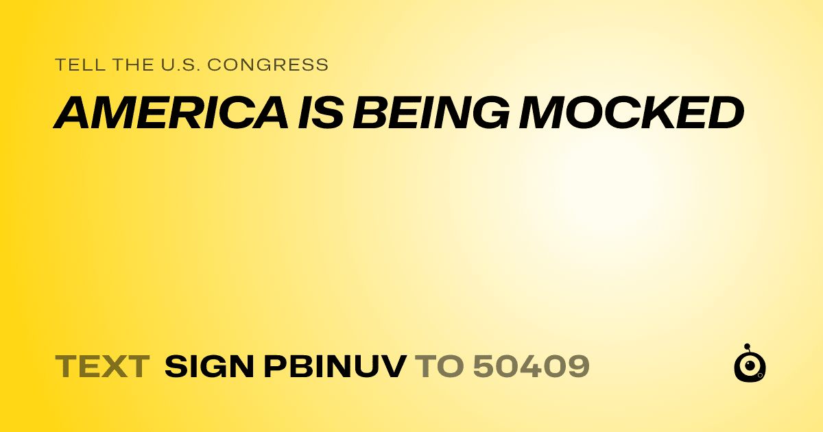 A shareable card that reads "tell the U.S. Congress: AMERICA IS BEING MOCKED" followed by "text sign PBINUV to 50409"