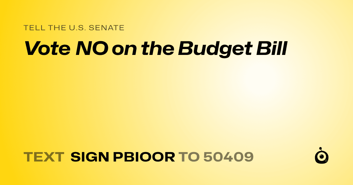 A shareable card that reads "tell the U.S. Senate: Vote NO on the Budget Bill" followed by "text sign PBIOOR to 50409"
