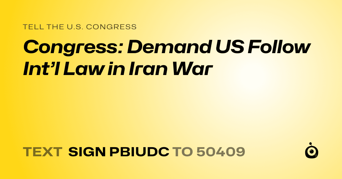 A shareable card that reads "tell the U.S. Congress: Congress: Demand US Follow Int’l Law in Iran War" followed by "text sign PBIUDC to 50409"