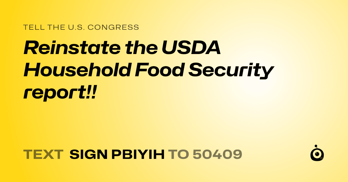 A shareable card that reads "tell the U.S. Congress: Reinstate the USDA Household Food Security report!!" followed by "text sign PBIYIH to 50409"