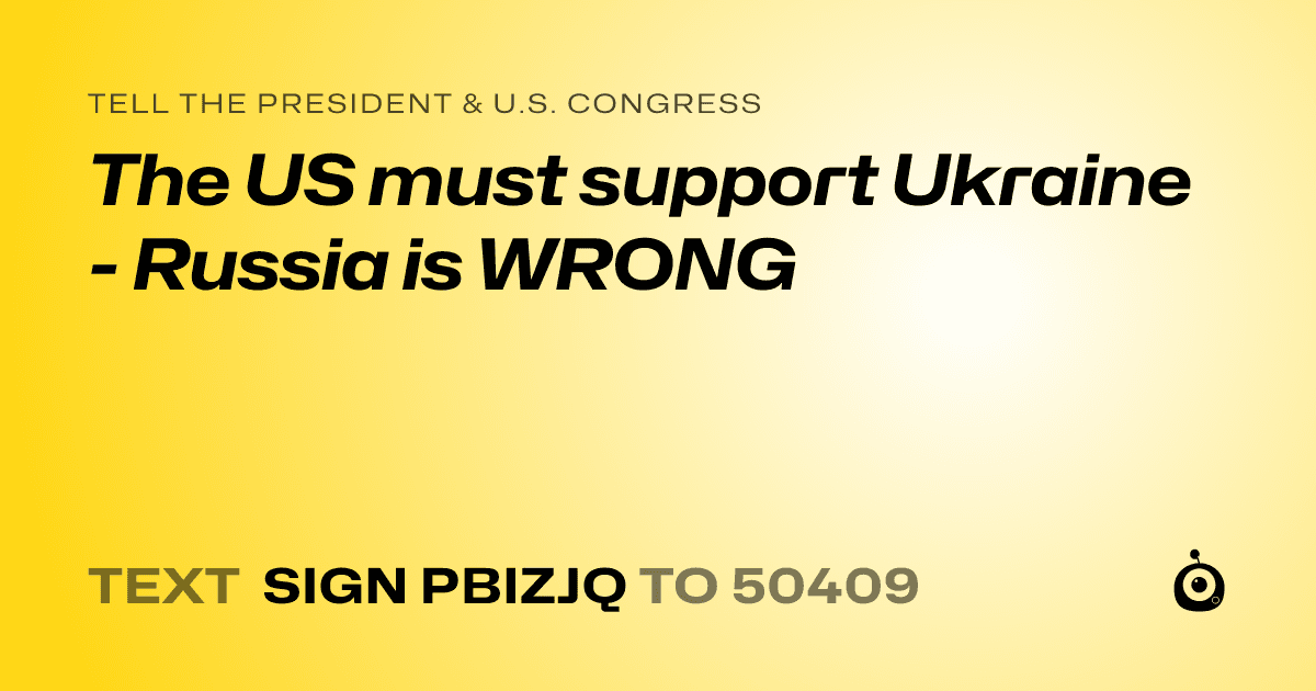A shareable card that reads "tell the President & U.S. Congress: The US must support Ukraine - Russia is WRONG" followed by "text sign PBIZJQ to 50409"