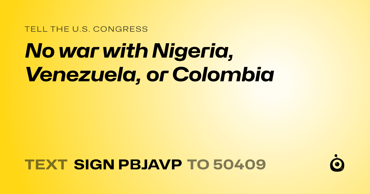A shareable card that reads "tell the U.S. Congress: No war with Nigeria, Venezuela, or Colombia" followed by "text sign PBJAVP to 50409"