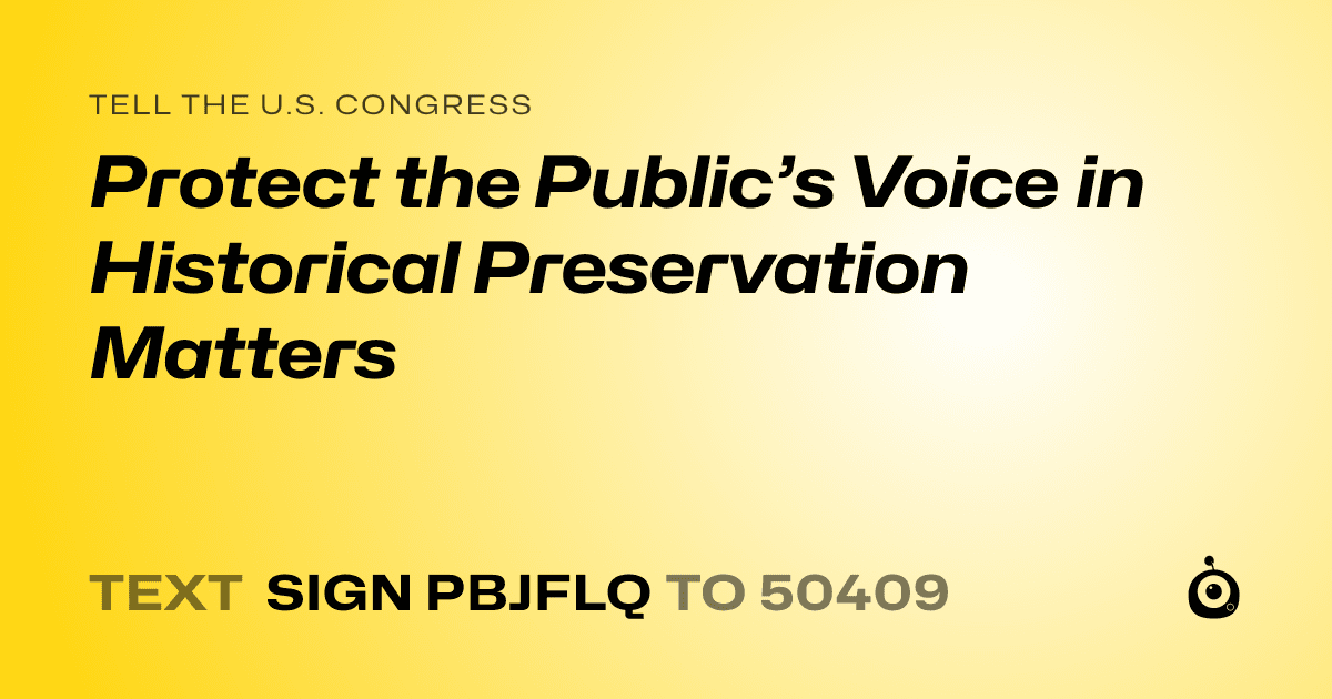 A shareable card that reads "tell the U.S. Congress: Protect the Public’s Voice in Historical Preservation Matters" followed by "text sign PBJFLQ to 50409"
