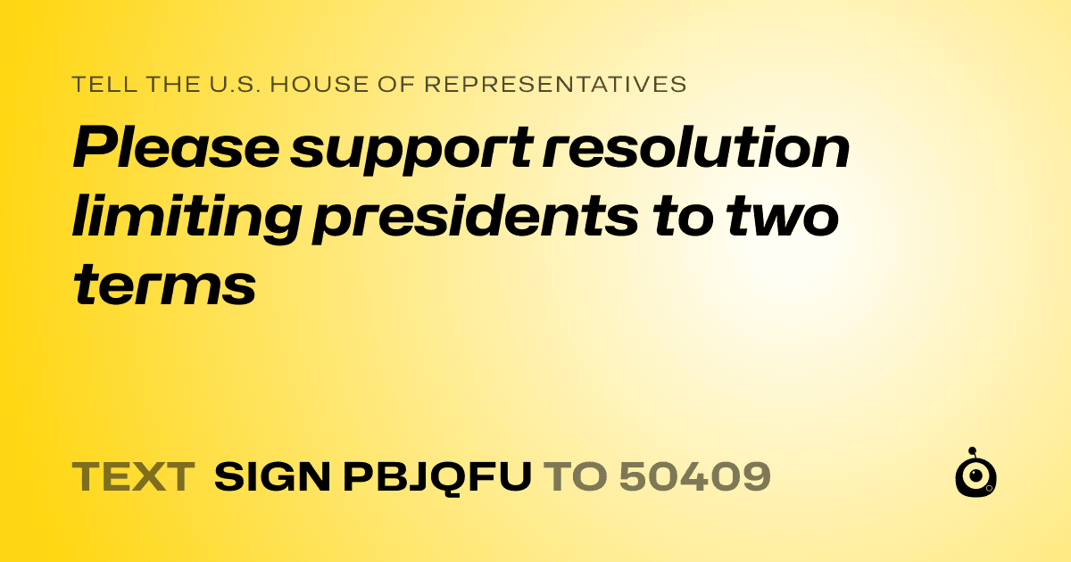 A shareable card that reads "tell the U.S. House of Representatives: Please support resolution limiting presidents to two terms" followed by "text sign PBJQFU to 50409"