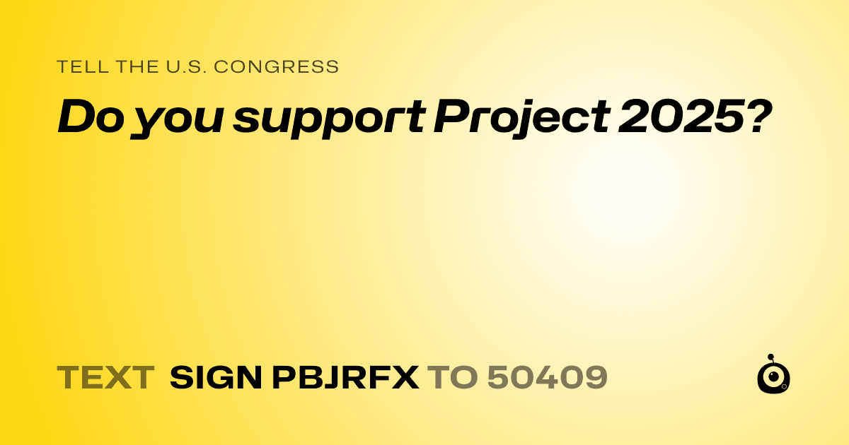 A shareable card that reads "tell the U.S. Congress: Do you support Project 2025?" followed by "text sign PBJRFX to 50409"