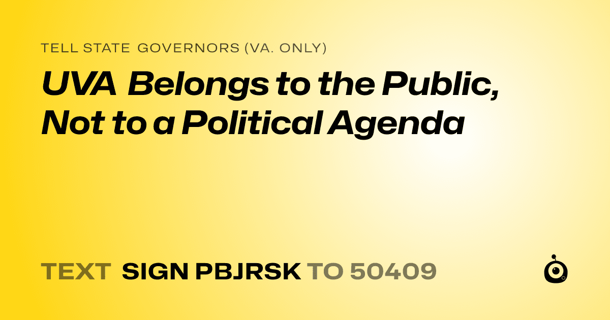 A shareable card that reads "tell State Governors (Va. only): UVA Belongs to the Public, Not to a Political Agenda" followed by "text sign PBJRSK to 50409"