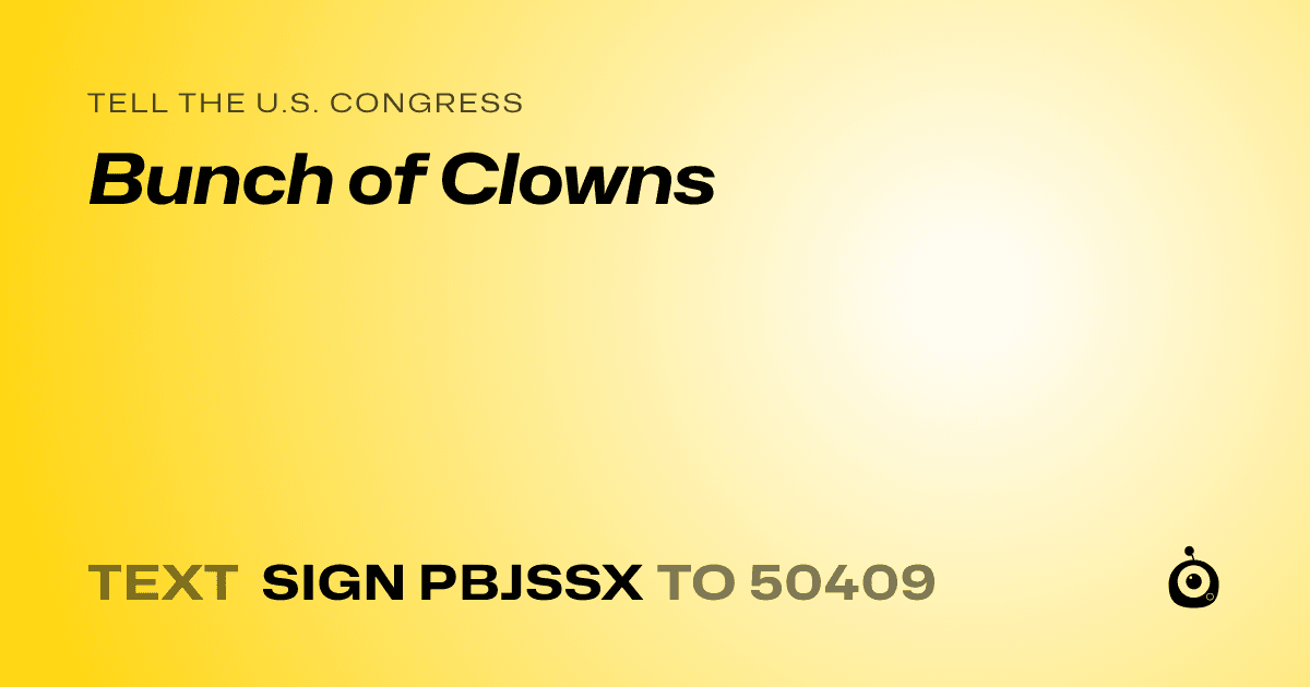 A shareable card that reads "tell the U.S. Congress: Bunch of Clowns" followed by "text sign PBJSSX to 50409"