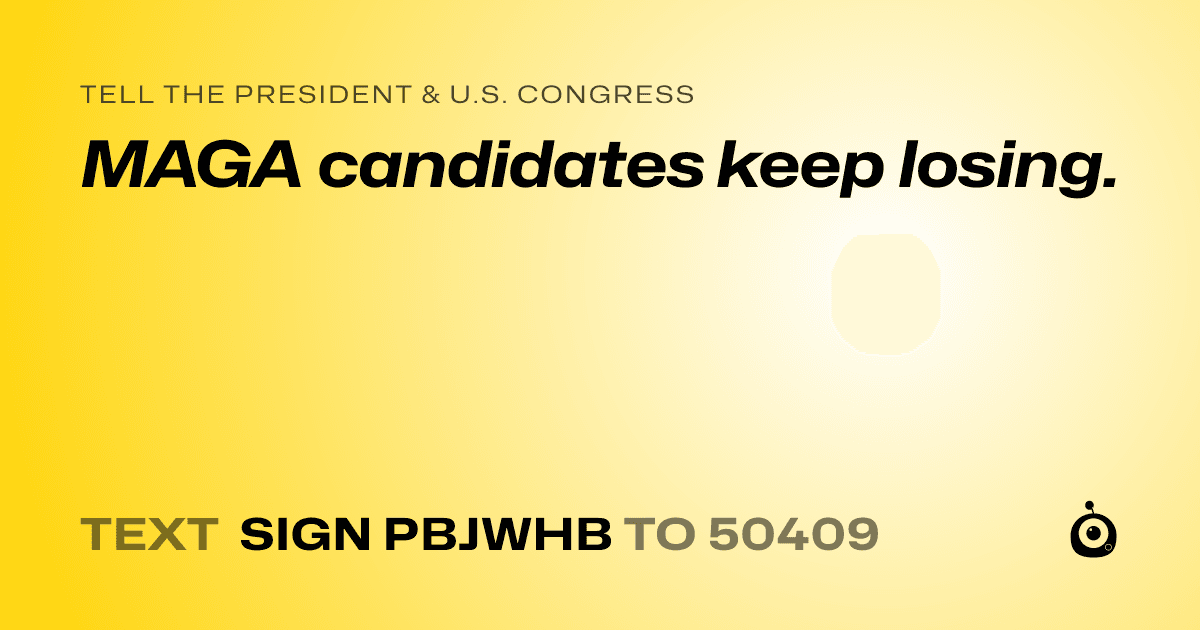 A shareable card that reads "tell the President & U.S. Congress: MAGA candidates keep losing." followed by "text sign PBJWHB to 50409"
