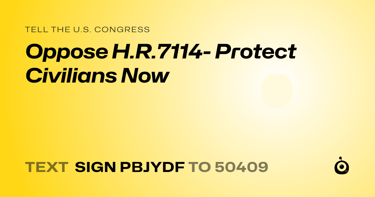 A shareable card that reads "tell the U.S. Congress: Oppose H.R.7114- Protect Civilians Now" followed by "text sign PBJYDF to 50409"