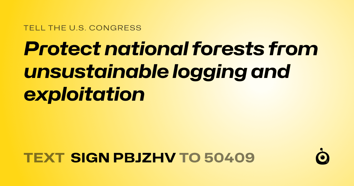 A shareable card that reads "tell the U.S. Congress: Protect national forests from unsustainable logging and exploitation" followed by "text sign PBJZHV to 50409"