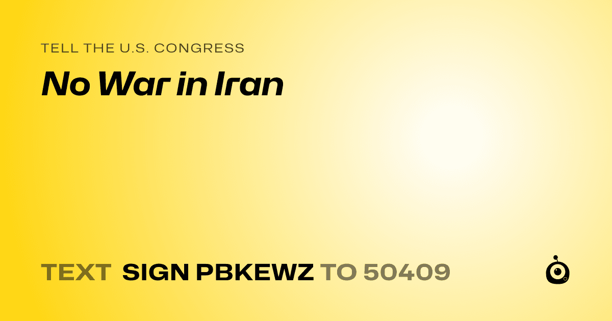 A shareable card that reads "tell the U.S. Congress: No War in Iran" followed by "text sign PBKEWZ to 50409"