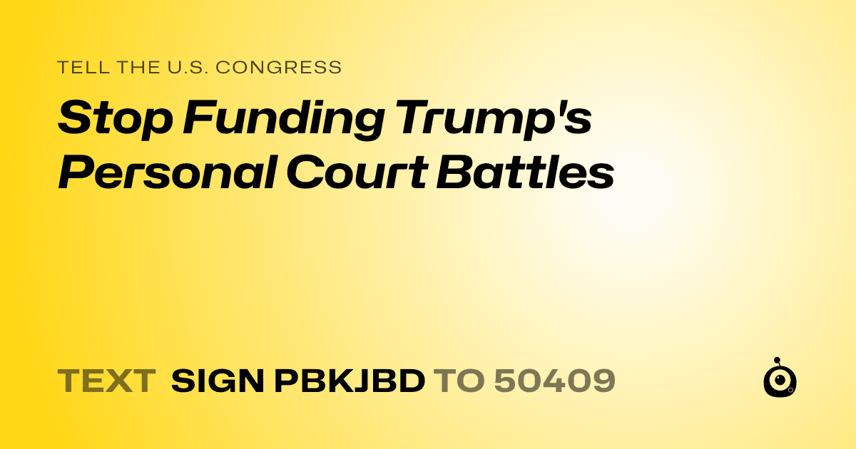 A shareable card that reads "tell the U.S. Congress: Stop Funding Trump's Personal Court Battles" followed by "text sign PBKJBD to 50409"