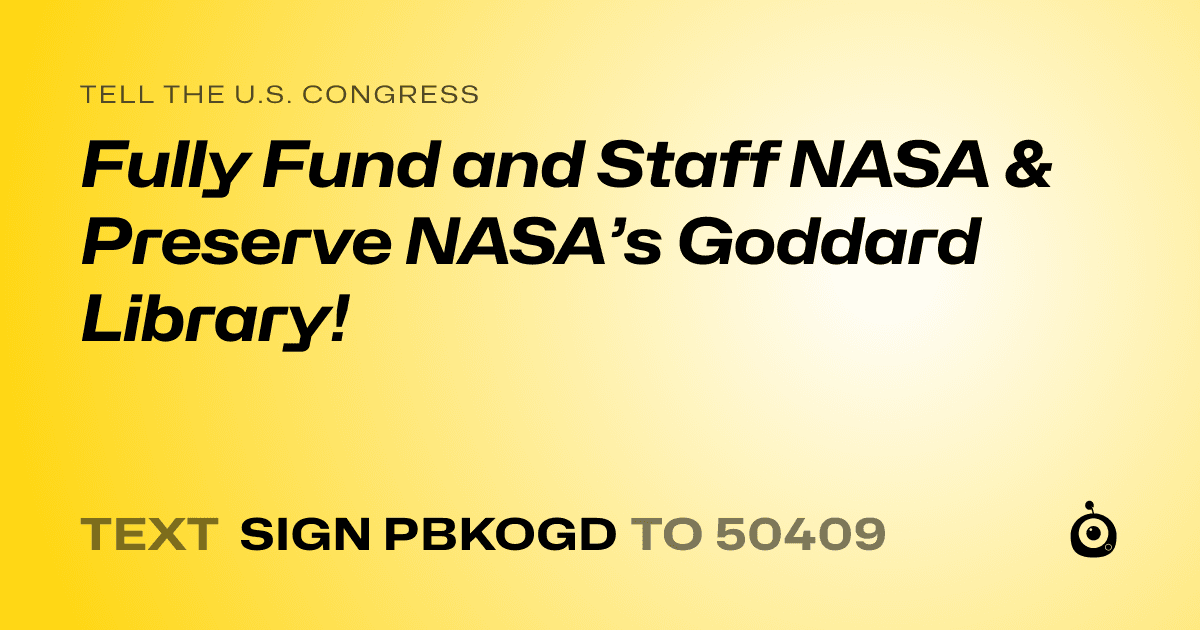 A shareable card that reads "tell the U.S. Congress: Fully Fund and Staff NASA & Preserve NASA’s Goddard Library!" followed by "text sign PBKOGD to 50409"