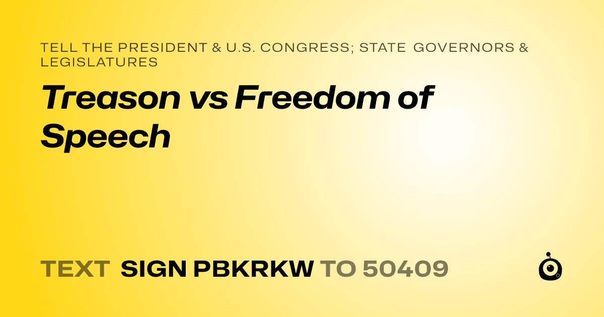 A shareable card that reads "tell the President & U.S. Congress; State Governors & Legislatures: Treason vs Freedom of Speech" followed by "text sign PBKRKW to 50409"