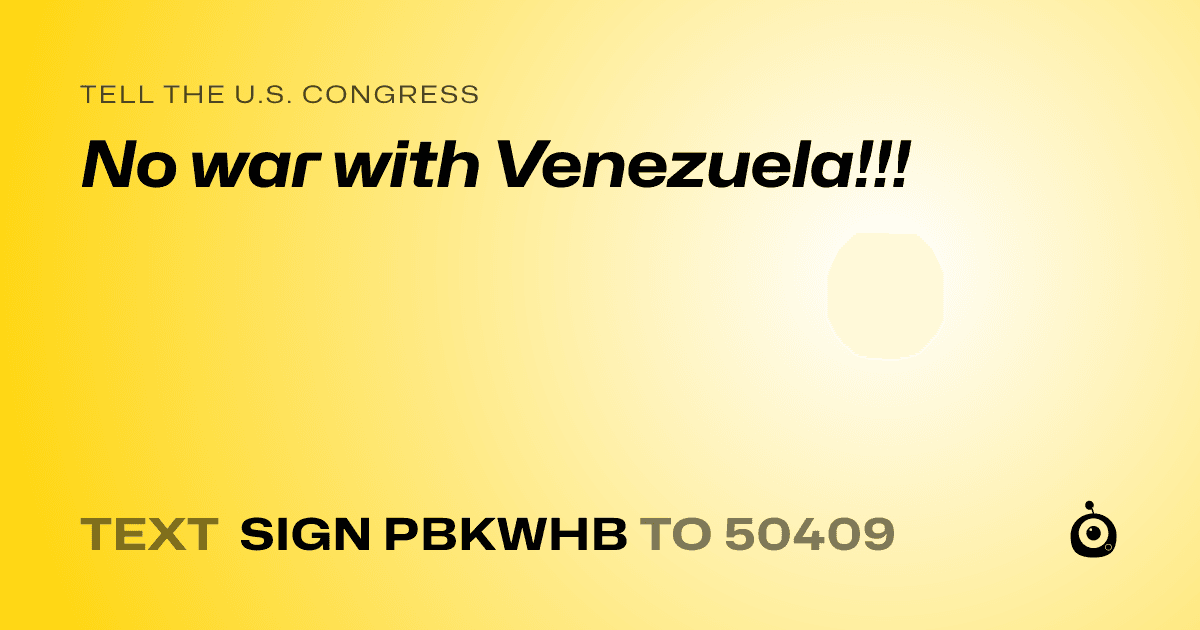A shareable card that reads "tell the U.S. Congress: No war with Venezuela!!!" followed by "text sign PBKWHB to 50409"