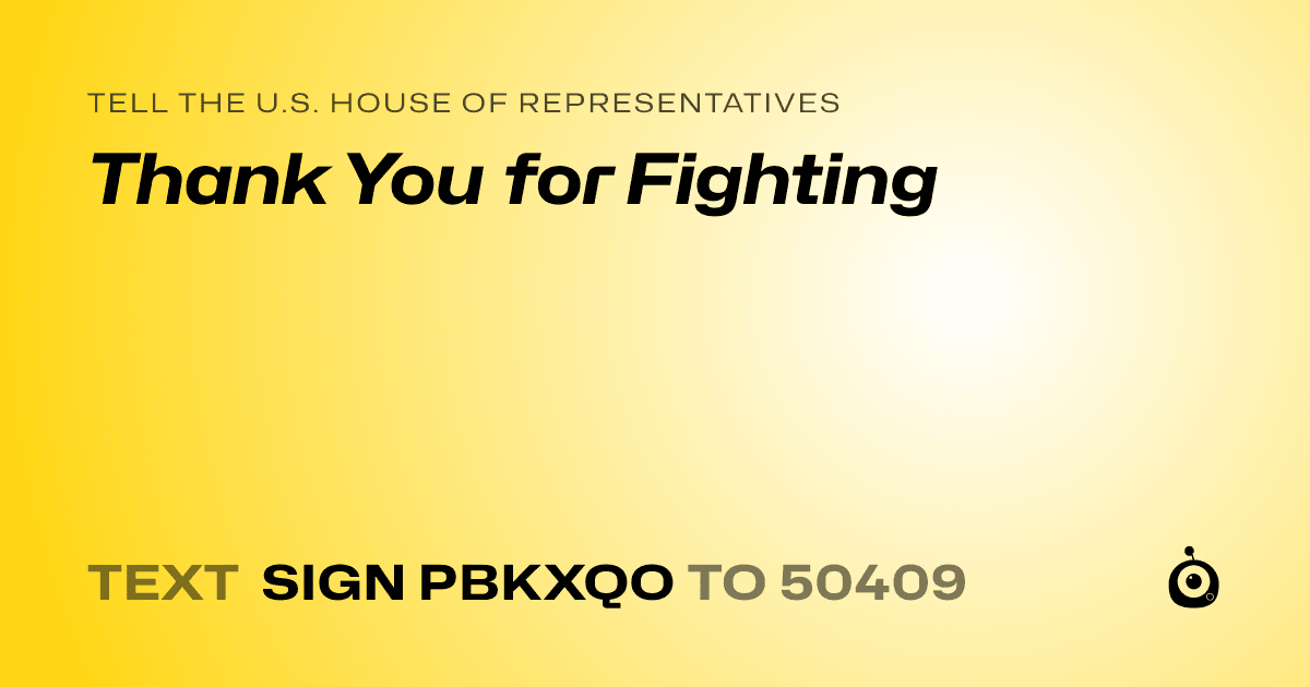 A shareable card that reads "tell the U.S. House of Representatives: Thank You for Fighting" followed by "text sign PBKXQO to 50409"