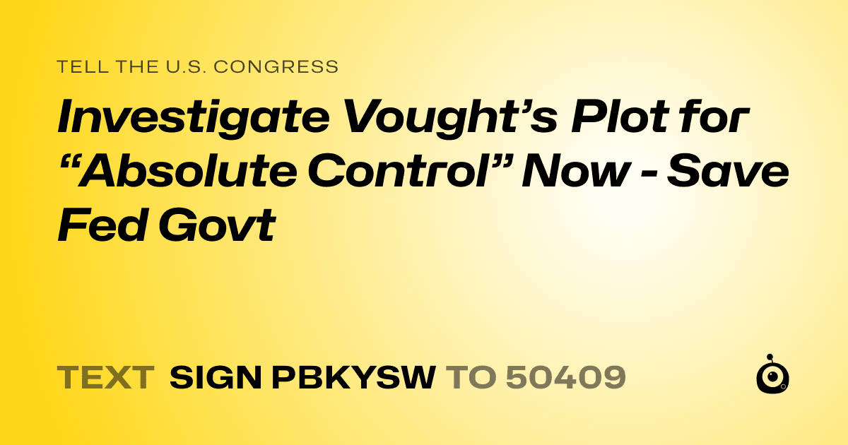 A shareable card that reads "tell the U.S. Congress: Investigate Vought’s Plot for “Absolute Control” Now - Save Fed Govt" followed by "text sign PBKYSW to 50409"