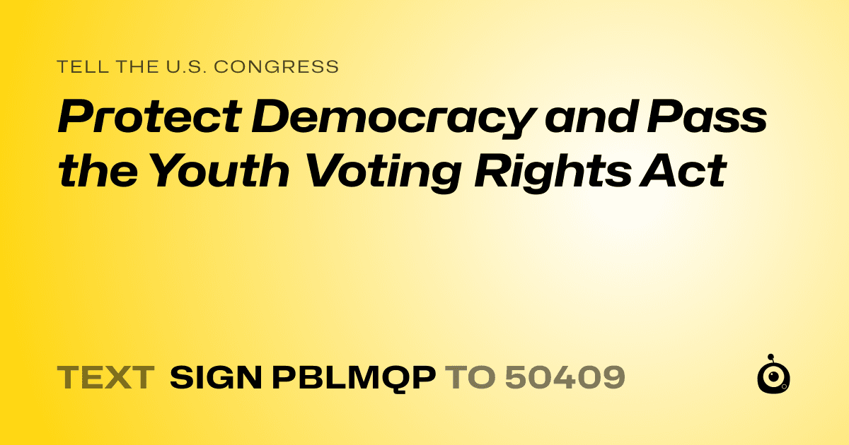 A shareable card that reads "tell the U.S. Congress: Protect Democracy and Pass the Youth Voting Rights Act" followed by "text sign PBLMQP to 50409"