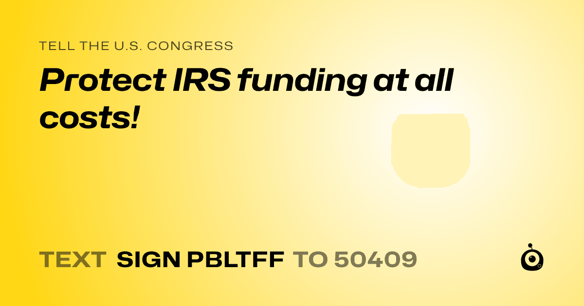 A shareable card that reads "tell the U.S. Congress: Protect IRS funding at all costs!" followed by "text sign PBLTFF to 50409"