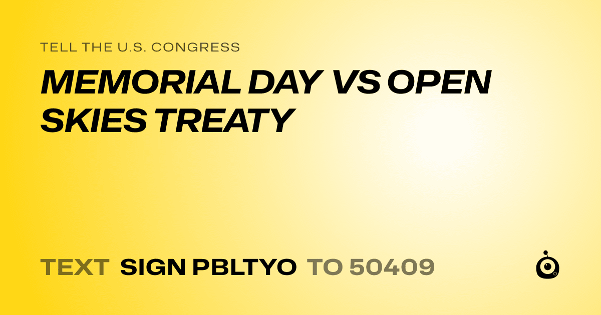 A shareable card that reads "tell the U.S. Congress: MEMORIAL DAY VS OPEN SKIES TREATY" followed by "text sign PBLTYO to 50409"