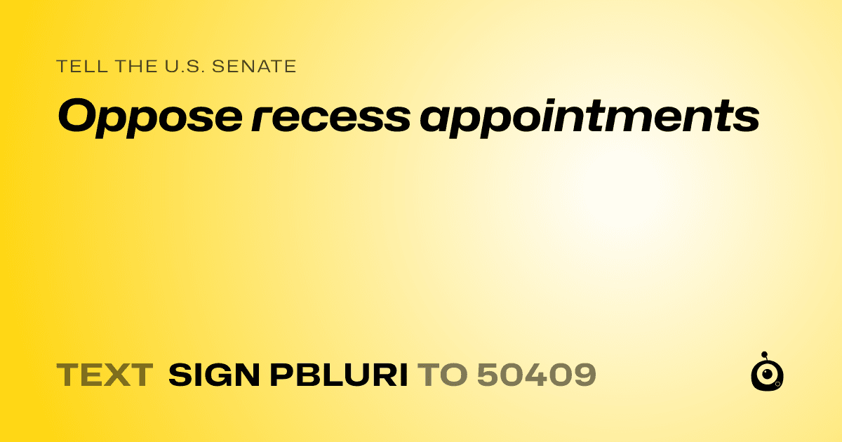 A shareable card that reads "tell the U.S. Senate: Oppose recess appointments" followed by "text sign PBLURI to 50409"