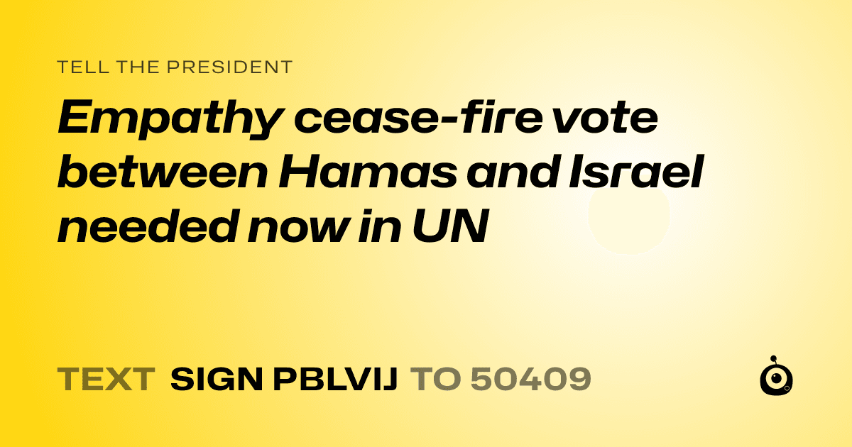 A shareable card that reads "tell the President: Empathy cease-fire vote between Hamas and Israel needed now in UN" followed by "text sign PBLVIJ to 50409"