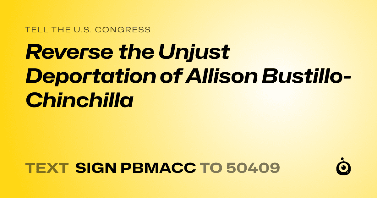 A shareable card that reads "tell the U.S. Congress: Reverse the Unjust Deportation of Allison Bustillo-Chinchilla" followed by "text sign PBMACC to 50409"