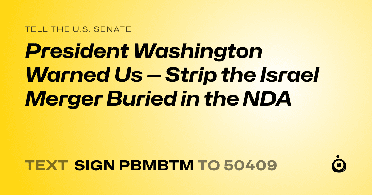 A shareable card that reads "tell the U.S. Senate: President Washington Warned Us — Strip the Israel Merger Buried in the NDA" followed by "text sign PBMBTM to 50409"
