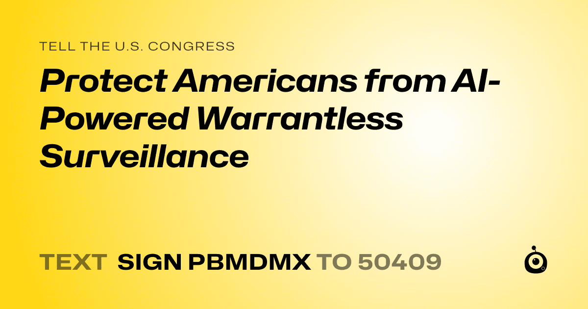 A shareable card that reads "tell the U.S. Congress: Protect Americans from AI-Powered Warrantless Surveillance" followed by "text sign PBMDMX to 50409"
