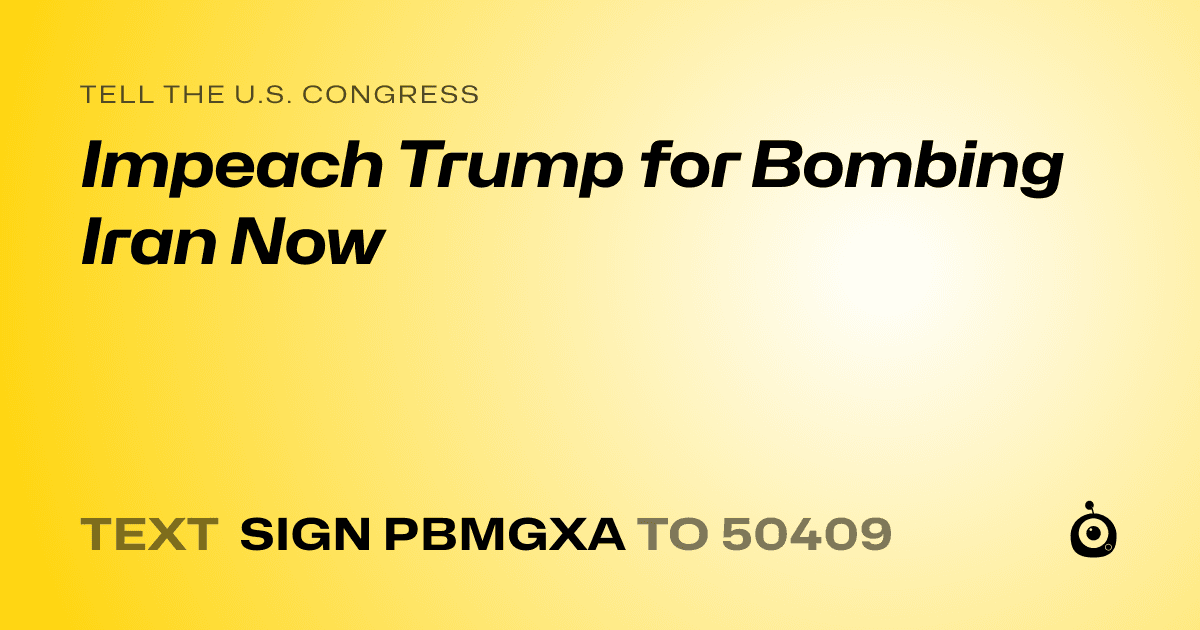 A shareable card that reads "tell the U.S. Congress: Impeach Trump for Bombing Iran Now" followed by "text sign PBMGXA to 50409"