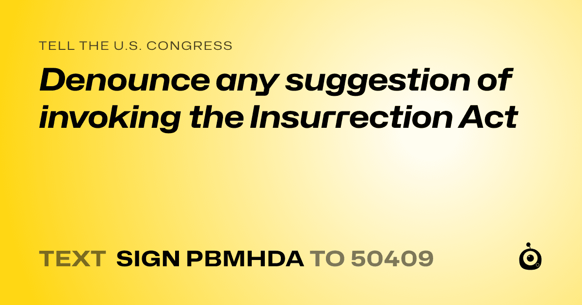 A shareable card that reads "tell the U.S. Congress: Denounce any suggestion of invoking the Insurrection Act" followed by "text sign PBMHDA to 50409"