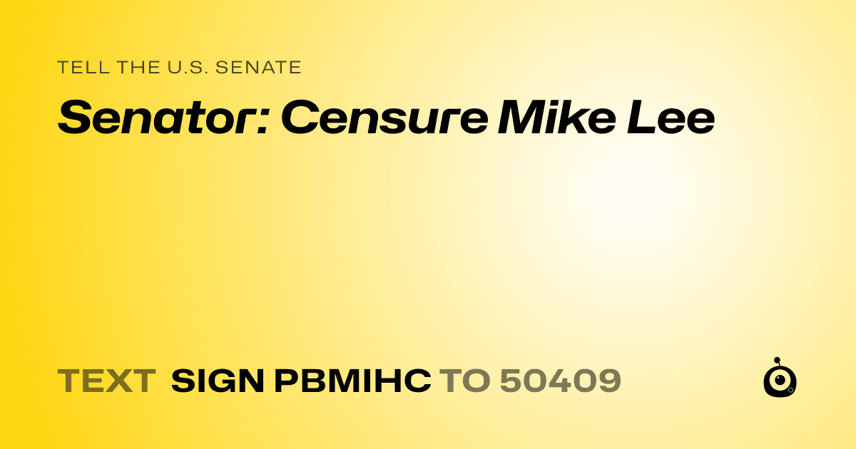 A shareable card that reads "tell the U.S. Senate: Senator: Censure Mike Lee" followed by "text sign PBMIHC to 50409"