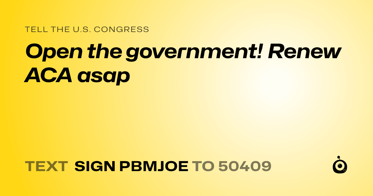 A shareable card that reads "tell the U.S. Congress: Open the government! Renew ACA asap" followed by "text sign PBMJOE to 50409"