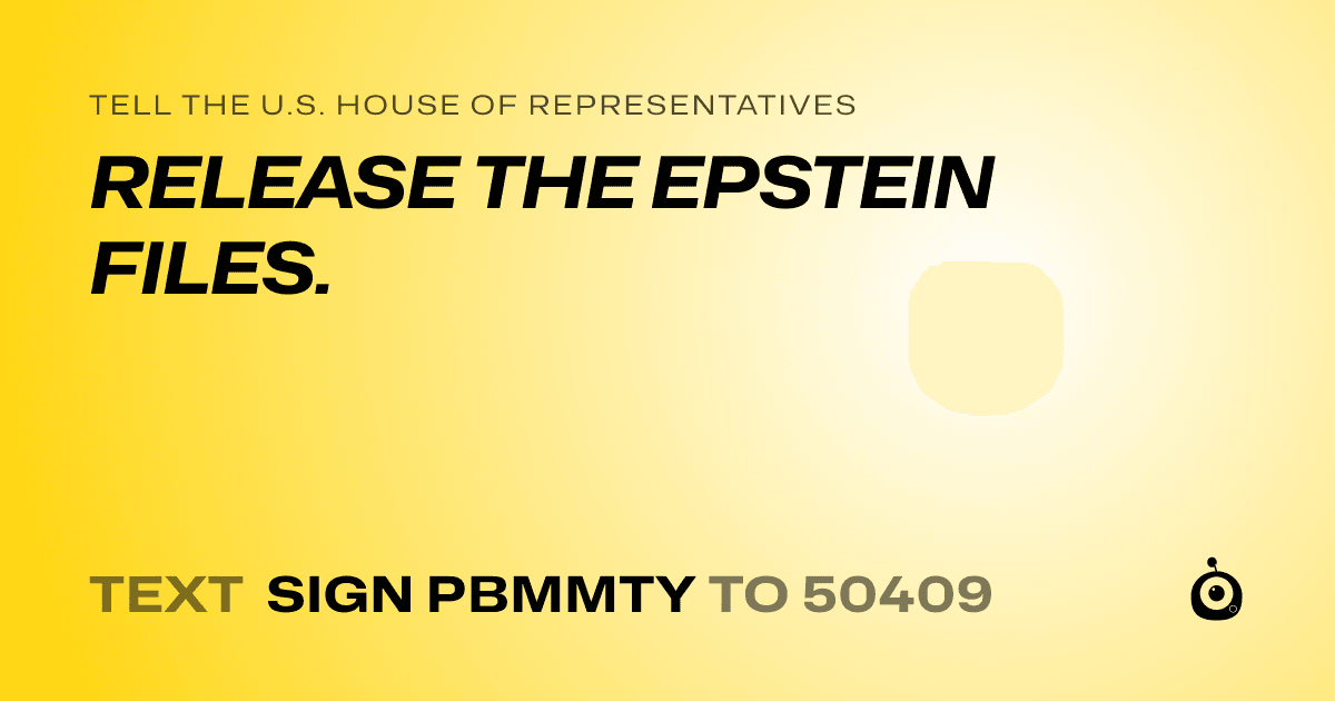 A shareable card that reads "tell the U.S. House of Representatives: RELEASE THE EPSTEIN FILES." followed by "text sign PBMMTY to 50409"