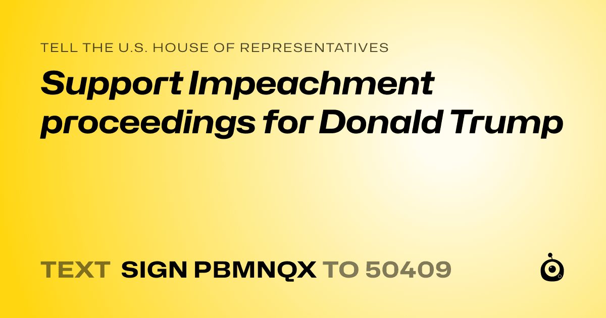 A shareable card that reads "tell the U.S. House of Representatives: Support Impeachment proceedings for Donald Trump" followed by "text sign PBMNQX to 50409"