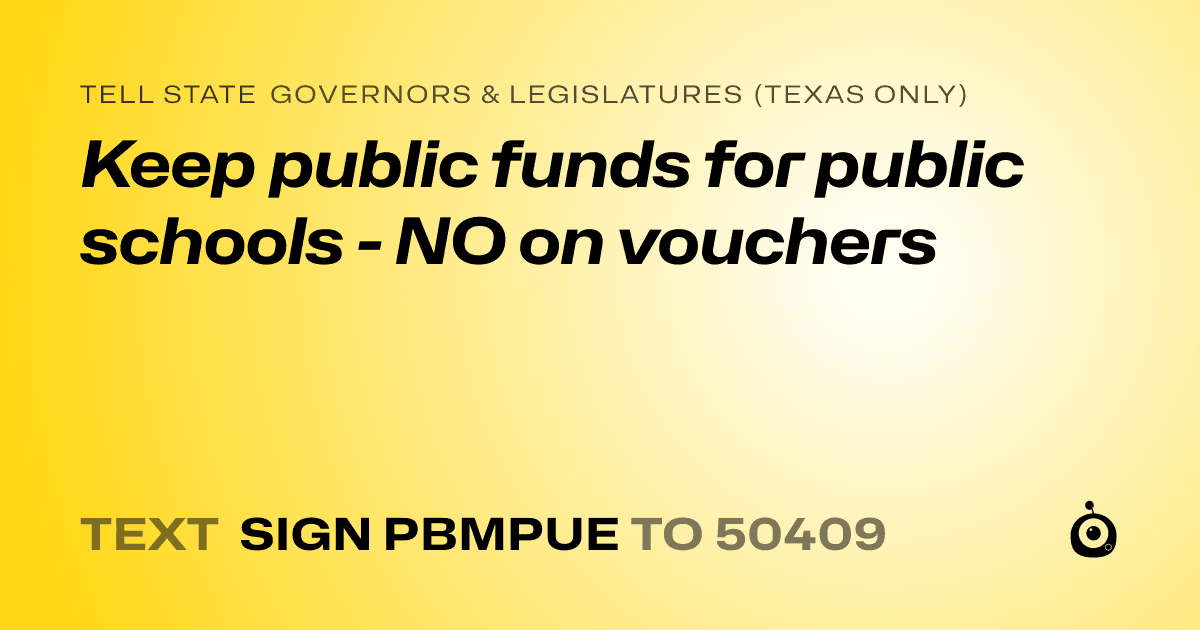 A shareable card that reads "tell State Governors & Legislatures (Texas only): Keep public funds for public schools - NO on vouchers" followed by "text sign PBMPUE to 50409"