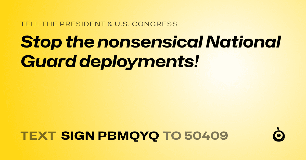 A shareable card that reads "tell the President & U.S. Congress: Stop the nonsensical National Guard deployments!" followed by "text sign PBMQYQ to 50409"
