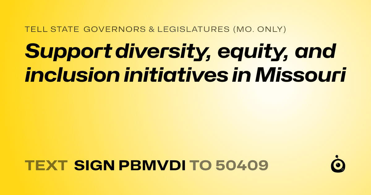 A shareable card that reads "tell State Governors & Legislatures (Mo. only): Support diversity, equity, and inclusion initiatives in Missouri" followed by "text sign PBMVDI to 50409"