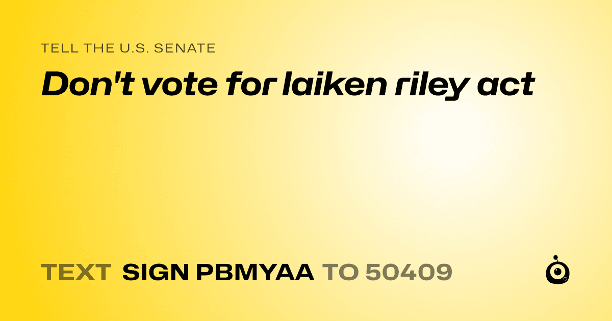 A shareable card that reads "tell the U.S. Senate: Don't vote for laiken riley act" followed by "text sign PBMYAA to 50409"