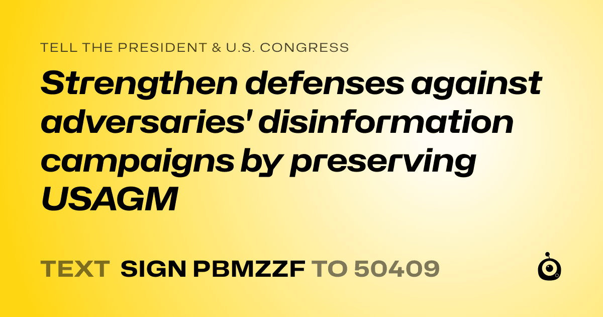 A shareable card that reads "tell the President & U.S. Congress: Strengthen defenses against adversaries' disinformation campaigns by preserving USAGM" followed by "text sign PBMZZF to 50409"