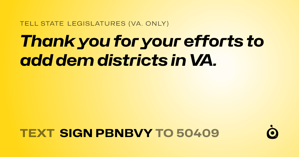 A shareable card that reads "tell State Legislatures (Va. only): Thank you for your efforts to add dem districts in VA." followed by "text sign PBNBVY to 50409"
