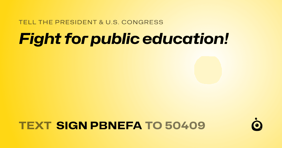 A shareable card that reads "tell the President & U.S. Congress: Fight for public education!" followed by "text sign PBNEFA to 50409"