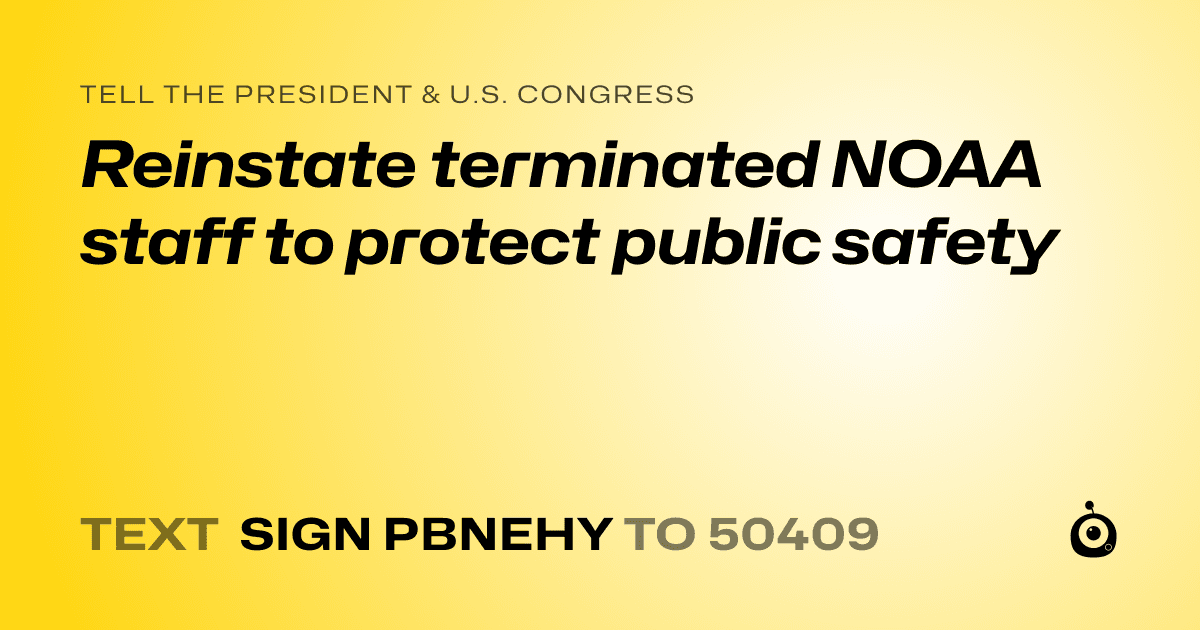 A shareable card that reads "tell the President & U.S. Congress: Reinstate terminated NOAA staff to protect public safety" followed by "text sign PBNEHY to 50409"