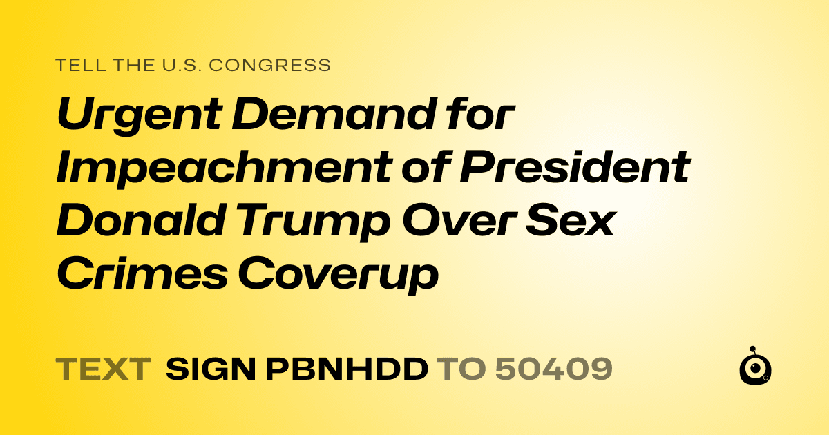 A shareable card that reads "tell the U.S. Congress: Urgent Demand for Impeachment of President Donald Trump Over Sex Crimes Coverup" followed by "text sign PBNHDD to 50409"