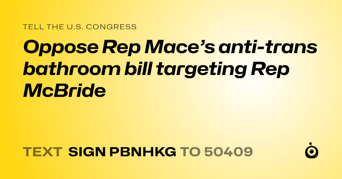 A shareable card that reads "tell the U.S. Congress: Oppose Rep Mace’s anti-trans bathroom bill targeting Rep McBride" followed by "text sign PBNHKG to 50409"